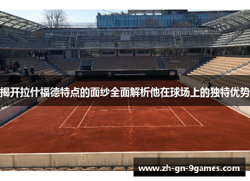 揭开拉什福德特点的面纱全面解析他在球场上的独特优势 揭开拉什福德特点的面纱全面解析他在球场上的独特优势