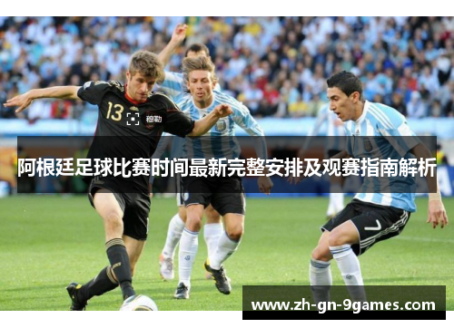 阿根廷足球比赛时间最新完整安排及观赛指南解析