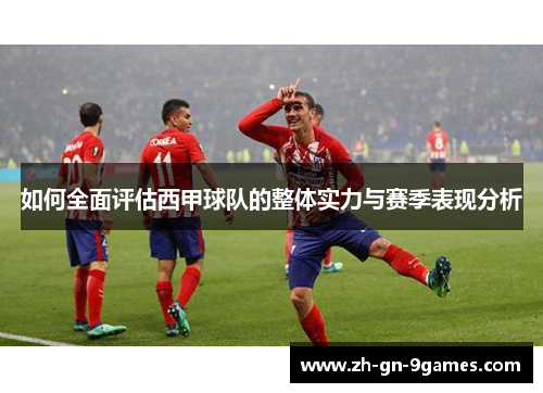 如何全面评估西甲球队的整体实力与赛季表现分析