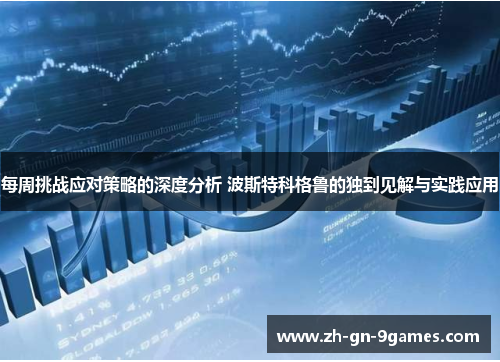 每周挑战应对策略的深度分析 波斯特科格鲁的独到见解与实践应用 每周挑战应对策略的深度分析 波斯特科格鲁的独到见解与实践应用