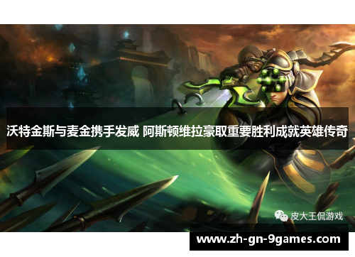 沃特金斯与麦金携手发威 阿斯顿维拉豪取重要胜利成就英雄传奇